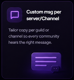 Custom msg per server/Channel. Tailor copy per guild or channel so every community hears the right message.